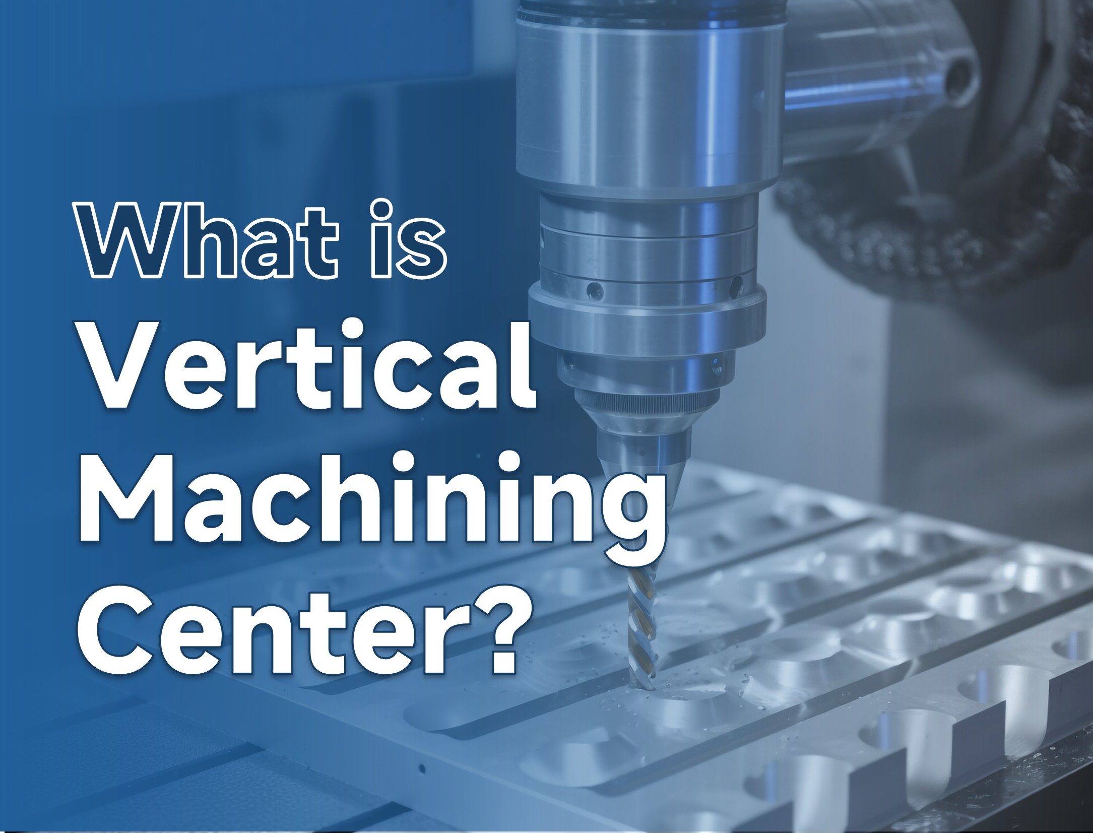 VMC Nedir? Dikey İşleme Merkezleri için Tam Kılavuz